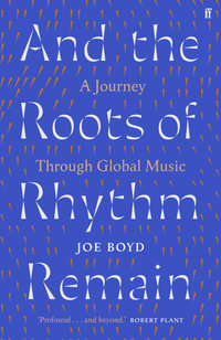 And the Roots of Rhythm Remain : A Journey Through Global Music - Joe Boyd