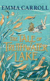 The Tale of Truthwater Lake : 'Absolutely gorgeous.' Hilary McKay - Emma Carroll