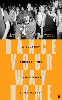 Dance Your Way Home : A Journey Through the Dancefloor - Emma Warren