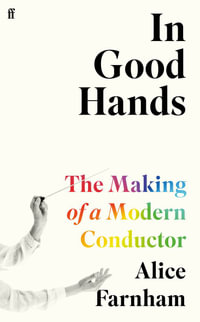 In Good Hands : The Making of a Modern Conductor - Alice Farnham