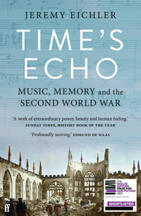 Time's Echo : Music, Memory, and the Second World War - Jeremy Eichler