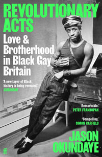 Revolutionary Acts : Love & Brotherhood in Black Gay Britain - Jason Okundaye