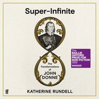 Super-Infinite : The Transformations of John Donne - Winner of the Baillie Gifford Prize for Non-Fiction 2022 - Katherine Rundell