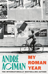 My Roman Year : From the multi-million copy bestselling author of Call Me By Your Name - Andre Aciman