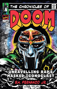 The Chronicles of Doom : Unravelling Rap's Masked Iconoclast - S. H. Fernando Jr.