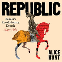 Republic : Britain's Revolutionary Decade, 1649-1660 - Sophie Roberts