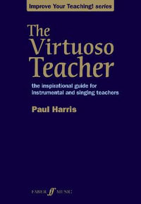 The Virtuoso Teacher : Improve your teaching - Paul Harris