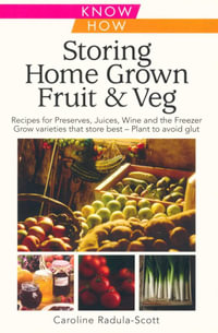 Storing Home Grown Fruit & Veg : Harvesting, Preparing, Freezing, Drying, Cooking, Preserving, Bottling, Salting, Planning, Varieties - Caroline Radula-Scott