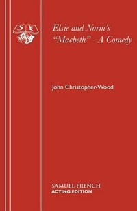 Elsie and Norm's Macbeth - A Comedy : Acting Edition S. - John Christopher-Wood