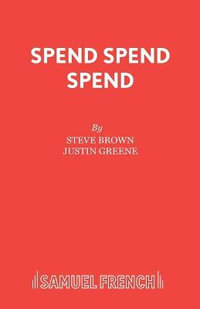 Spend, Spend, Spend : French's Acting Edition S. - Steve Brown