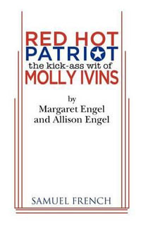 Red Hot Patriot : The Kick-Ass Wit of Molly Ivins - Margaret Engel