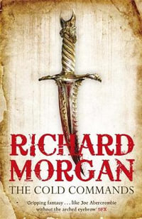 The Cold Commands : A Land Fit for Heroes : Book 2 - Richard Morgan