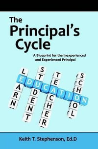 The Principal's Cycle : A Blueprint for the Inexperienced and Experienced Principal - Keith Stephenson