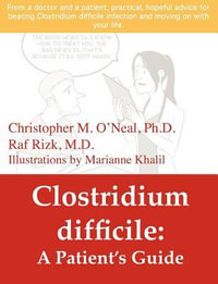 Clostridium difficile : A Patient's Guide - Christopher O'Neal