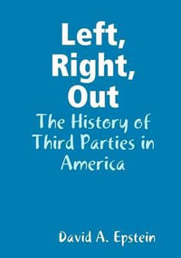 Left, Right, Out : The History of Third Parties in America - David A. Epstein