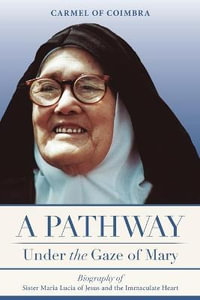 A Pathway under the Gaze of Mary : Biography of Sister Maria Lucia of Jesus and the Immaculate Heart - Carmelite Sisters of St. Teresa