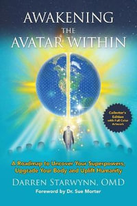 Awakening the Avatar Within : A Roadmap to Uncover Your Superpowers, Upgrade Your Body and Uplift Humanity - Darren Starwynn