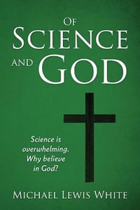 Of Science and God : Science is overwhelming. Why believe in God? - Michael Lewis White