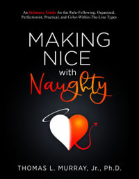 Making Nice with Naughty : An Intimacy Guide for the Rule-Following, Organized, Perfectionist, Practical, and Color-Within-The-Line Types - Thomas L. Murray