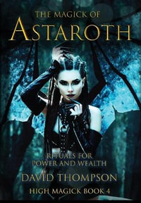 The Magick of Astaroth : Rituals for Power and Wealth - David Thompson