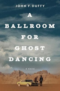 A Ballroom for Ghost Dancing - John F Duffy