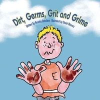 Dirt, Germs, Grit and Grime : A book about hand-washing for children. - Arcenia Caballero