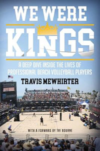 We were kings : A deep dive inside the lives of professional beach volleyball players - Travis Mewhirter