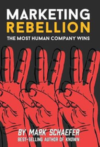 Marketing Rebellion : The Most Human Company Wins - Mark W Schaefer