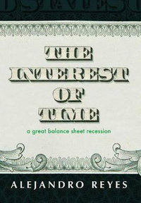 The Interest of Time : A Great Balance Sheet Recession - Alejandro Reyes