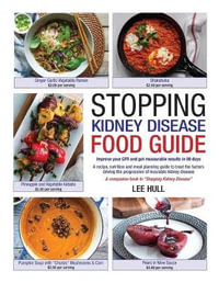 Stopping Kidney Disease Food Guide : A recipe, nutrition and meal planning guide to treat the factors driving the progression of incurable kidney disease - Lee Hull