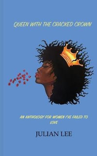 Queen with the Cracked Crown : An Anthology for Women I've Failed to Love - Julian Lee