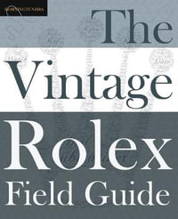 The Vintage Rolex Field Guide : A survival manual for the adventure that is vintage Rolex - Morningtundra