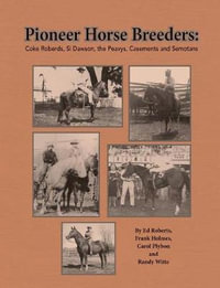 Pioneer Horse Breeders : Coke Roberds, Si Dawson, the Peavys, Casements and Semotans - Ed Roberts