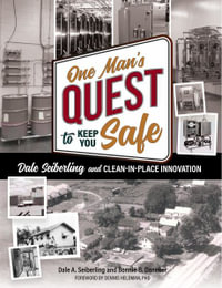 One Man's Quest to Keep You Safe : Dale Seiberling and Clean-In-Place Innovation - Dale A. Seiberling