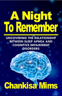 A Night To Remember : Uncovering the Relationship Between Sleep Apnea and Cognitive Impairment Disorders - Chankisa Mims