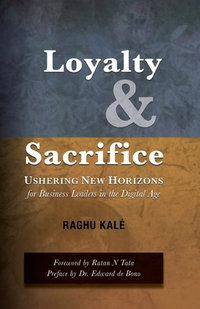 Loyalty and Sacrifice : Ushering New Horizons for Business Leaders in the Digital Age - Kale Raghu