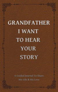 Grandfather, I Want to Hear Your Story : A Grandfather's Guided Journal to Share His Life and His Love - Jeffrey Mason