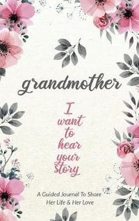 Grandmother, I Want to Hear Your Story : A Grandmother's Guided Journal to Share Her Life and Her Love - Jeffrey Mason