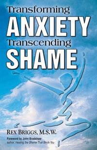 Transforming Anxiety Transcending Shame - Rex Briggs