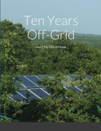 Ten Years Off-Grid : Don't Try This at Home - CHARLES PETRIE