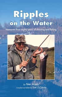 Ripples on the Water : Memories from eighty years of shooting and fishing - Peter Arnold