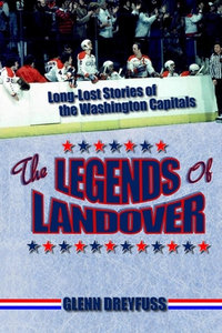 The Legends of Landover : Long-Lost Stories of the Washington Capitals - Glenn Dreyfuss