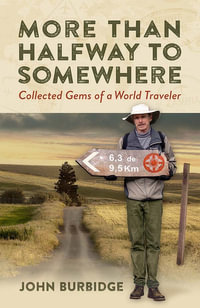 More Than Halfway to Somewhere : Collected Gems of a World Traveler - John E Burbidge