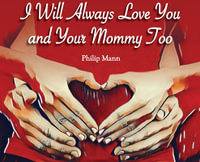 I Will Always Love You and Your Mommy Too : I Will Always... - Philip Mann