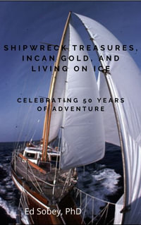 Shipwreck Treasures, Incan Gold, and Living on Ice - Celebrating 50 Years of Adventure - Ed Sobey