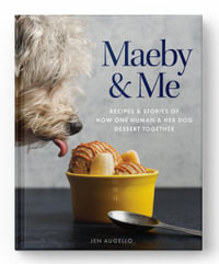 Maeby and Me : Recipes and Stories of How One Human and Her Dog Dessert Together - Jen Augello