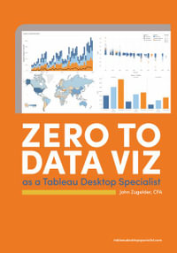 Zero to Data Viz as a Tableau Desktop Specialist - John J Zugelder