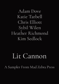 Lit Cannon : A Sampler From Mad Zebra Press - Adam Dove Katie Tarbell