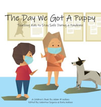 The Day We Got a Puppy : Teaching Kids to Stay Safe During a Pandemic - Adam M. Wallace