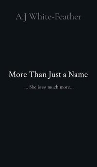 More Than Just a Name : ... She is so much more... - A. J. White-Feather